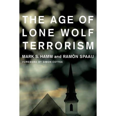 The Age of Lone Wolf Terrorism - (Studies in Transgression) by  Mark Hamm & Ramón Spaaij (Hardcover)