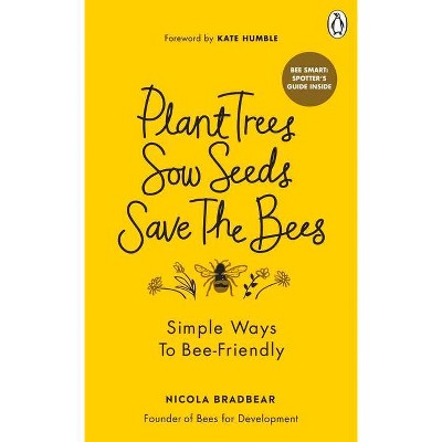 Plant Trees, Sow Seeds, Save the Bees - by  Nicola Bradbear (Paperback)