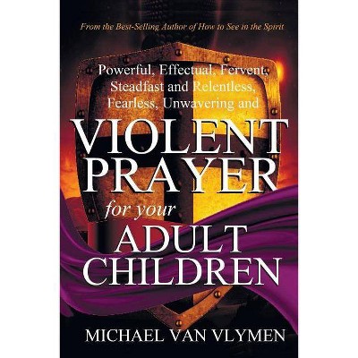 Violent Prayer for Your Adult Children - by  Michael Van Vlymen (Paperback)