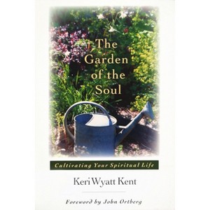 The Garden of the Soul - by  Keri Wyatt Kent (Paperback) - 1 of 1