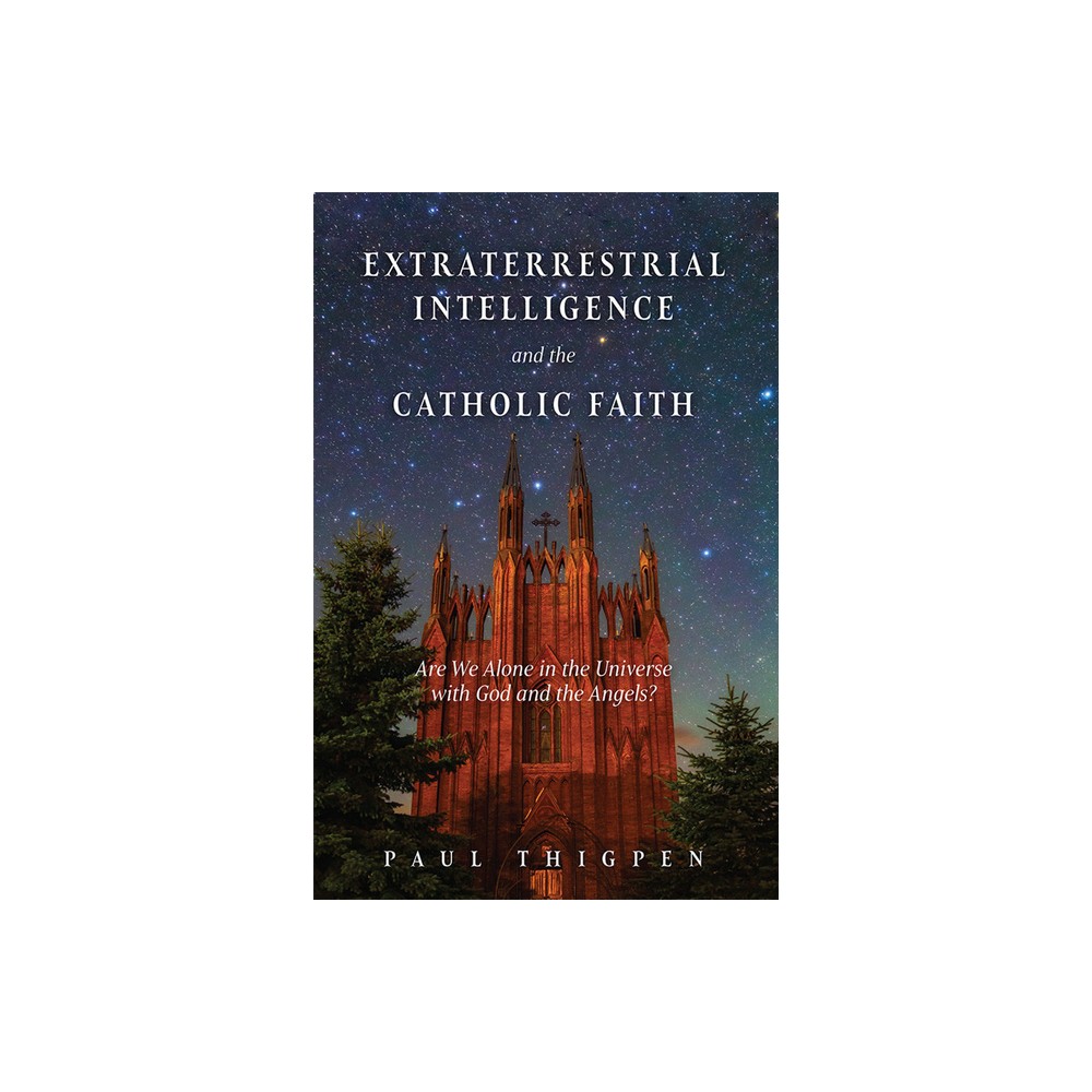 Extraterrestrial Intelligence and the Catholic Faith - by Paul Thigpen (Hardcover)