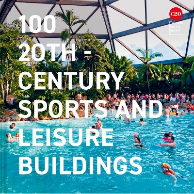 100 20th-Century Sports and Leisure Buildings - by  Twentieth Century Society (Hardcover)