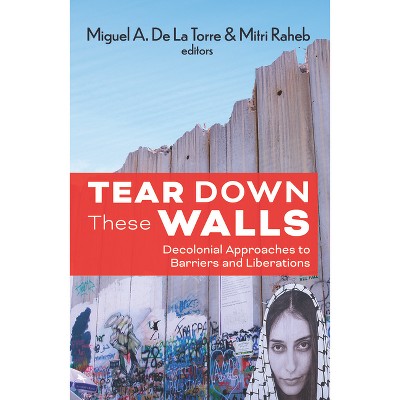Tear Down These Walls: Decolonial Approaches to Barriers and Liberation - (Ethics and Intersectionality) by  De La Torre Miguel & Raheb Mitri