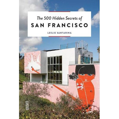 The 500 Hidden Secrets of San Francisco: Updated and Revised - by  Leslie Santarina (Paperback)