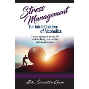 Stress Management for Adult Children of Alcoholics - by  Lolita Scesnaviciute Guarin (Paperback) - 1 of 1