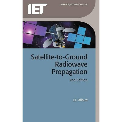 Satellite-To-Ground Radiowave Propagation - (Electromagnetic Waves) 2nd Edition by  J E Allnutt (Hardcover)