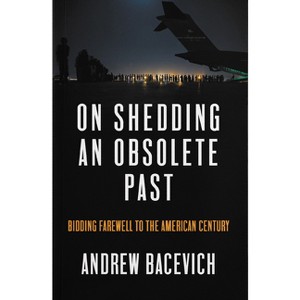 On Shedding an Obsolete Past - by  Andrew J Bacevich (Paperback) - 1 of 1