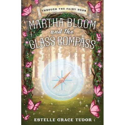 Martha Bloom and the Glass Compass - by  Estelle Grace Tudor (Hardcover)