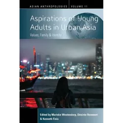 Aspirations of Young Adults in Urban Asia - (Asian Anthropologies) by  Mariske Westendorp & Désirée Remmert & Kenneth Finis (Hardcover)