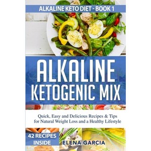 Alkaline Ketogenic Mix - (Alkaline Keto Diet) by  Elena Garcia (Paperback) - 1 of 1