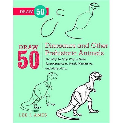 Draw 50 Dinosaurs and Other Prehistoric Animals - by  Lee J Ames (Paperback)