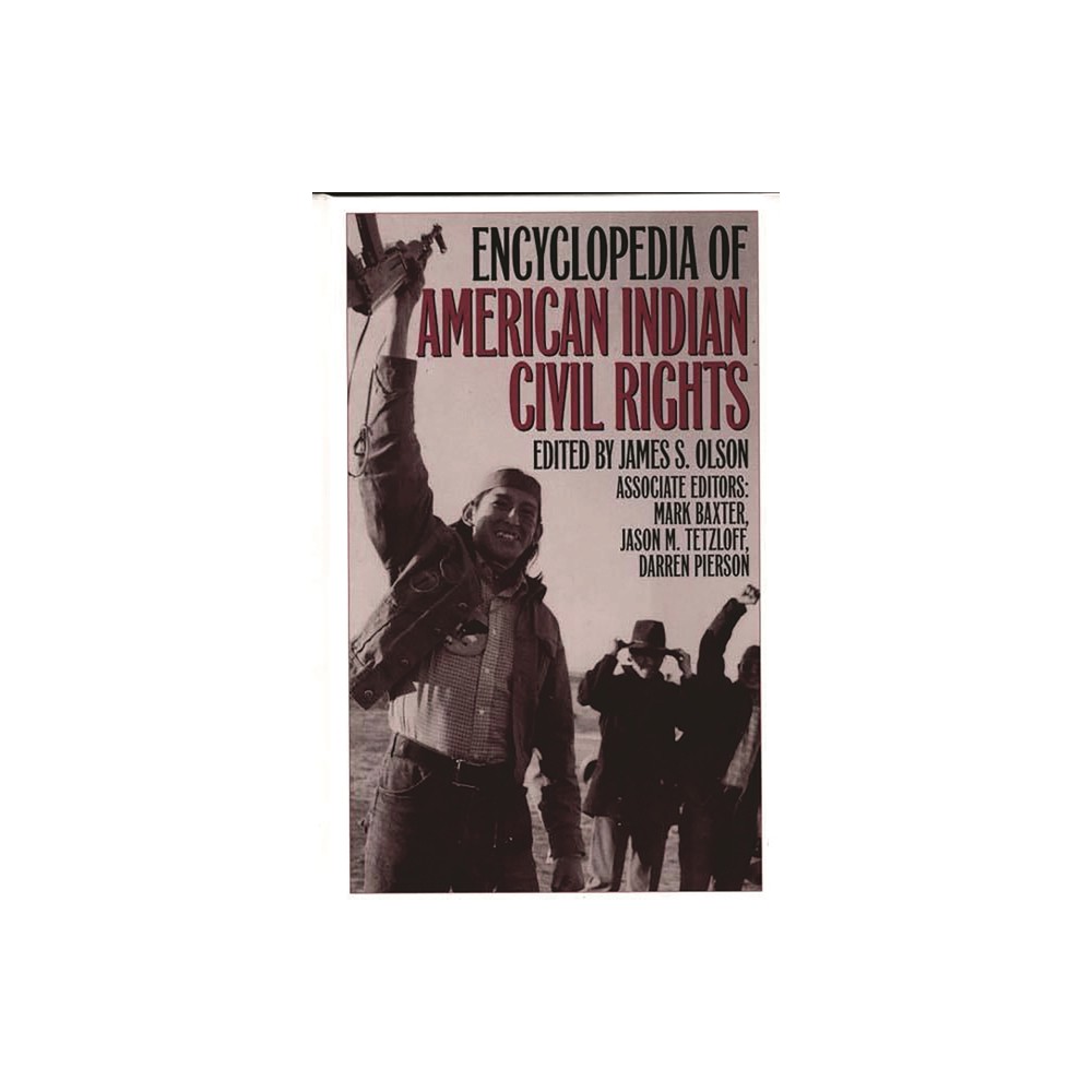 Encyclopedia of American Indian Civil Rights - (Greenwood Professional Guides in) by James Olson & Mark Baxter & Jason Tetzloff (Hardcover)