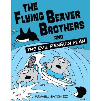 The Flying Beaver Brothers and the Evil Penguin Plan - by  Maxwell Eaton (Paperback)