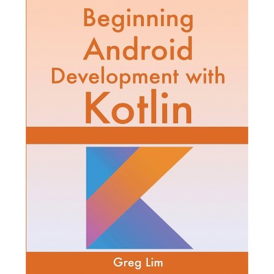 Beginning Android Development With Kotlin - by  Greg Lim (Paperback)