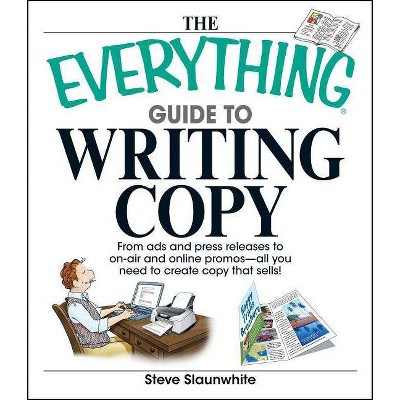 The Everything Guide to Writing Copy - (Everything(r)) by  Steve Slaunwhite (Paperback)