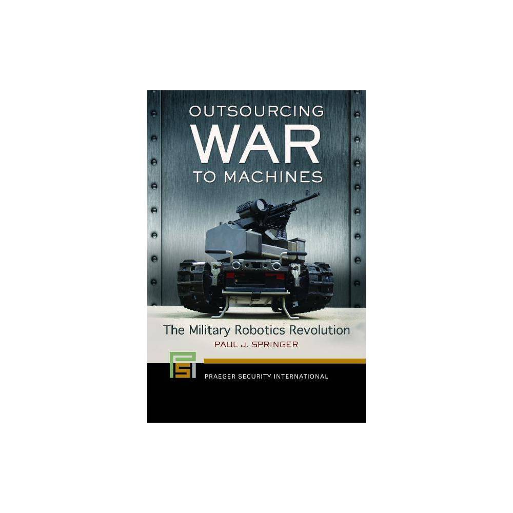 ISBN 9781440830853 product image for Outsourcing War to Machines - (Praeger Security International) by Paul Springer  | upcitemdb.com