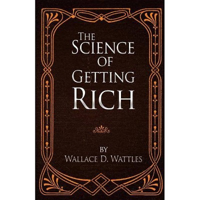 The Science of Getting Rich - by  Wallace D Wattles (Paperback)