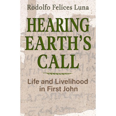 Hearing Earth's Call: Life and Livelihood in First John - (Ecology and Justice) by  Rodolfo Felices Luna (Paperback)