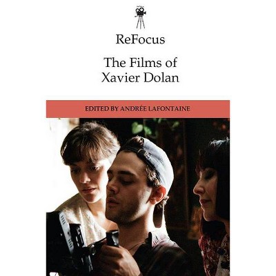 Refocus: The Films of Xavier Dolan - (Refocus: The International Directors) by  Andrée LaFontaine (Paperback)