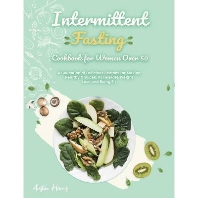 Intermittent Fasting Cookbook for Women Over 50 - by  Austin Harris (Hardcover)