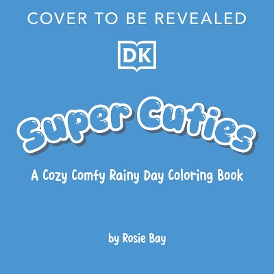 Super Cuties: A Cozy Comfy Rainy Day Coloring Book - by  Rosie Bay (Paperback)