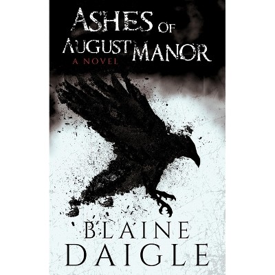 Ashes of August Manor: A Novel - by  Blaine Daigle & Wicked House Publishing (Paperback)