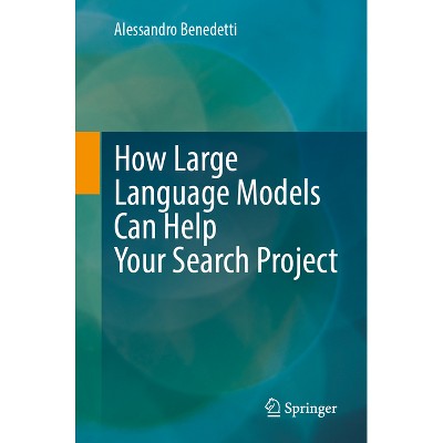How Large Language Models Can Help Your Search Project - by  Alessandro Benedetti (Paperback)