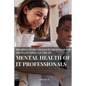 Influence of Self-Regulated Behaviour and Organizational Culture on Mental Health of It Professionals - by  Chinchu C (Paperback) - 1 of 1