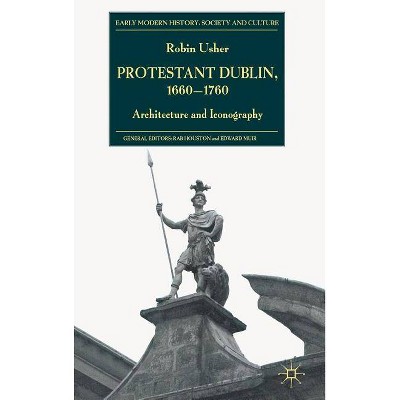 Protestant Dublin, 1660-1760 - (Early Modern History: Society and Culture (Hardcover)) by  R Usher (Hardcover)