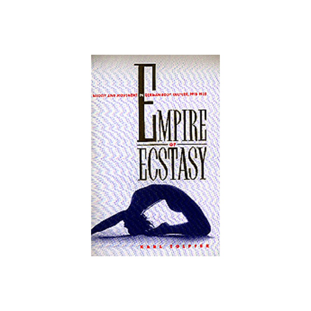 Empire of Ecstasy - (Weimar and Now: German Cultural Criticism) by Karl Toepfer (Hardcover)