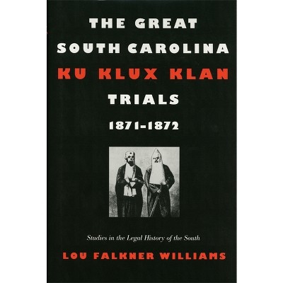The Great South Carolina Ku Klux Klan Trials, 1871-1872 - (Studies in the Legal History of the South) by  Lou Falkner Williams (Paperback)