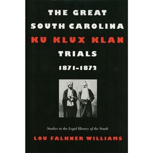 The Great South Carolina Ku Klux Klan Trials, 1871-1872 - (Studies in the Legal History of the South) by  Lou Falkner Williams (Paperback) - 1 of 1