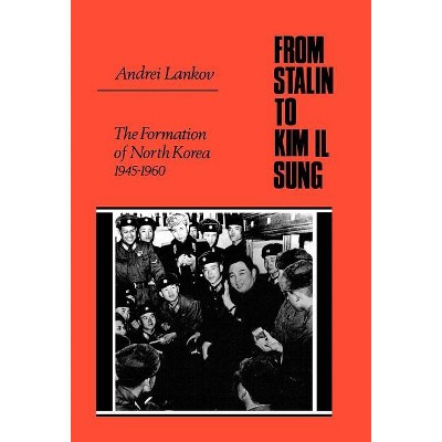 From Stalin to Kim Il Sung - by  Andrei Lankov (Hardcover)