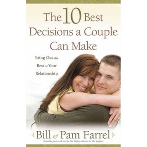 The 10 Best Decisions a Couple Can Make - 2nd Edition by  Bill Farrel & Pam Farrel (Paperback) - 1 of 1