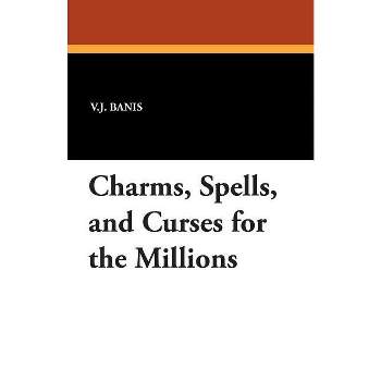 Charms, Spells, and Curses for the Millions - by  V J Banis (Paperback)