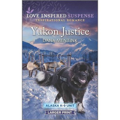Yukon Justice - (Alaska K-9 Unit) Large Print by  Dana Mentink (Paperback)
