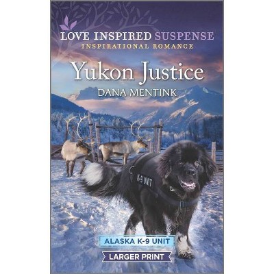 Yukon Justice - (Alaska K-9 Unit) Large Print by  Dana Mentink (Paperback)