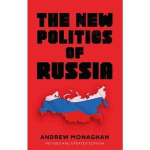 The New Politics of Russia - (Russian Strategy and Power) 2nd Edition by  Andrew Monaghan (Paperback) - 1 of 1
