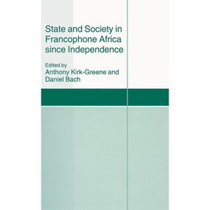 State and Society in Francophone Africa Since Independence - (St Antony's) by  Daniel Bach (Hardcover) - 1 of 1