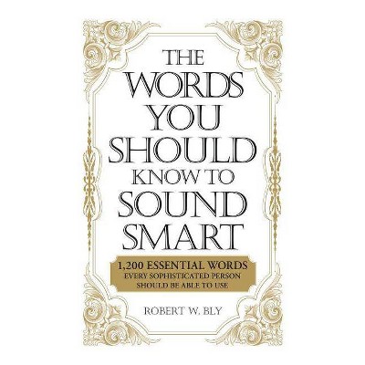 The Words You Should Know to Sound Smart - by  Robert W Bly (Paperback)