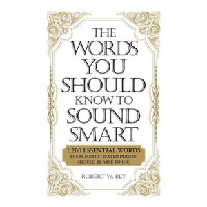 The Words You Should Know to Sound Smart - by  Robert W Bly (Paperback) - 1 of 1