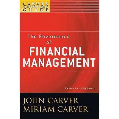 A Carver Policy Governance Guide, the Governance of Financial Management - (J-B Carver Board Governance) 2nd Edition by  John Carver & Miriam Carver