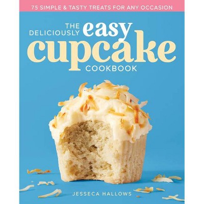 The Deliciously Easy Cupcake Cookbook - by  Jesseca Hallows (Paperback)