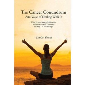 The Cancer Conundrum And Ways of Dealing With It - by  Louise Evans (Paperback) - 1 of 1