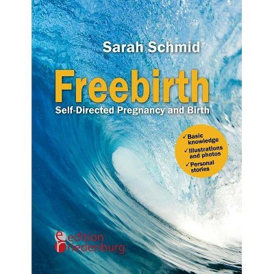 Freebirth - Self-Directed Pregnancy and Birth - by  Sarah Schmid (Paperback)