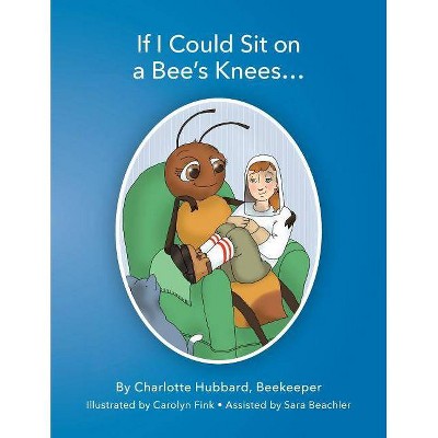 If I Could Sit On A Bee's Knees - by  Charlotte Hubbard (Paperback)