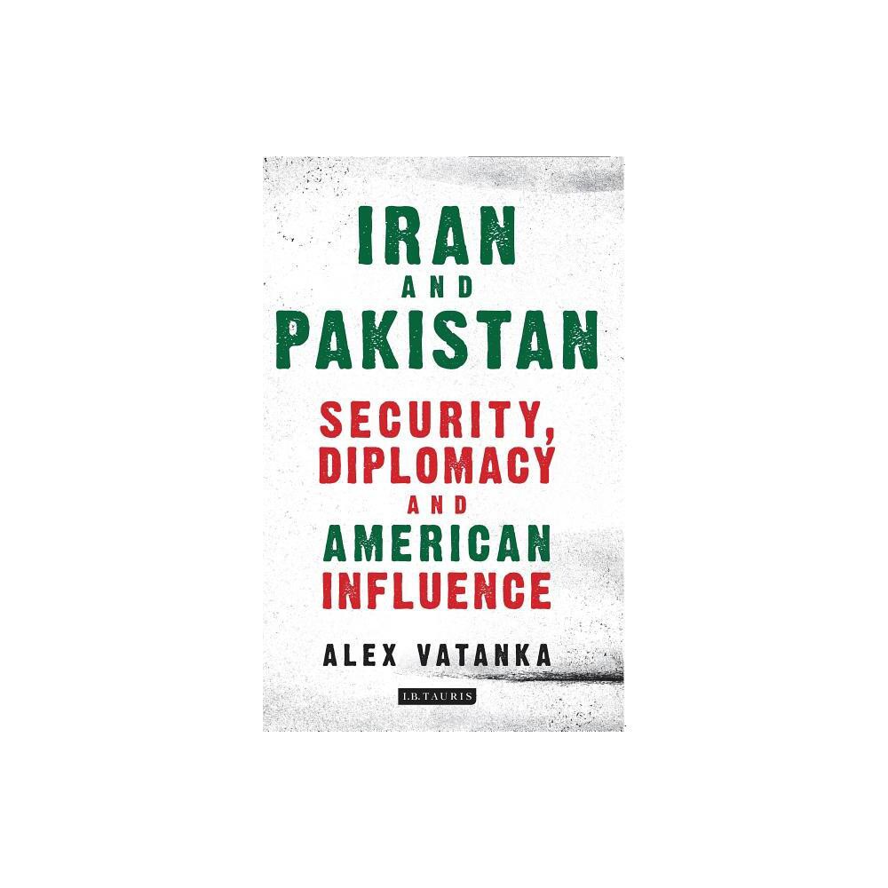 Iran and Pakistan - (International Library of Iranian Studies) by Alex Vatanka (Paperback)