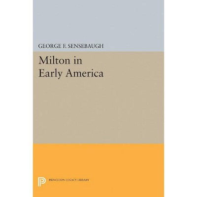 Milton in Early America - (Princeton Legacy Library) by George Frank  Sensebaugh (Paperback)