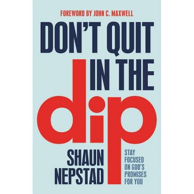 Don't Quit in the Dip - by  Shaun Nepstad (Hardcover)