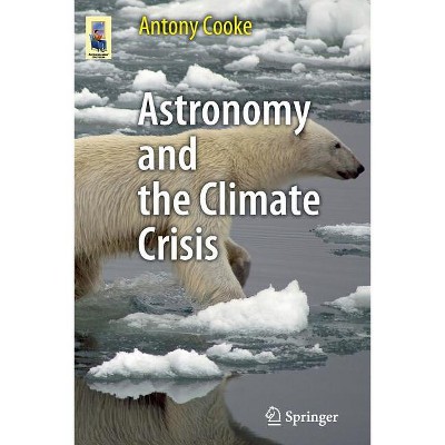 Astronomy and the Climate Crisis - (Astronomers' Universe) by  Antony Cooke (Paperback)
